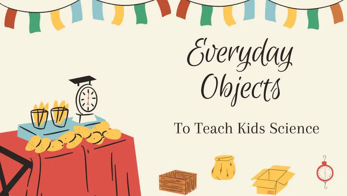 Use Everyday Objects to Teach Kids Science
